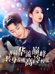開局華流巔峰，轉(zhuǎn)身養(yǎng)成高冷校花(全集)